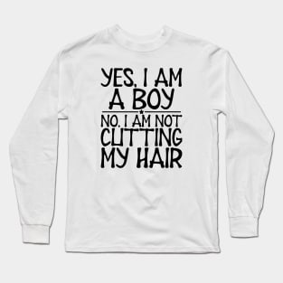 Long Hair - Yes, I am a boy No, I am not cutting my hair Long Sleeve T-Shirt